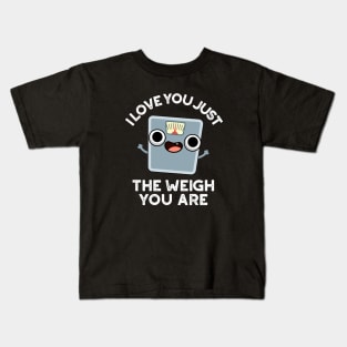 I Love You Just The Weigh You Are Funny Weighing Scale Pun Kids T-Shirt